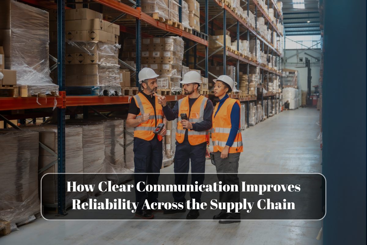 How Clear Communication Improves Reliability Across the Supply Chain