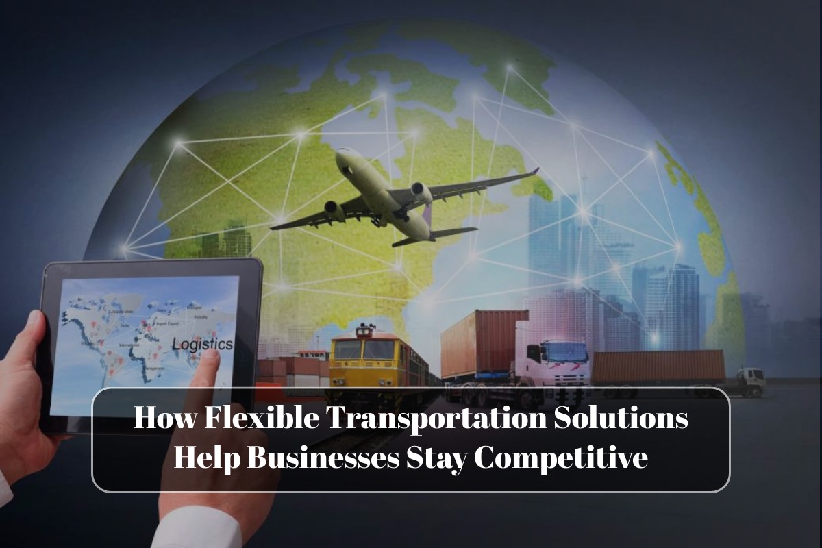 How Flexible Transportation Solutions Help Businesses Stay Competitive