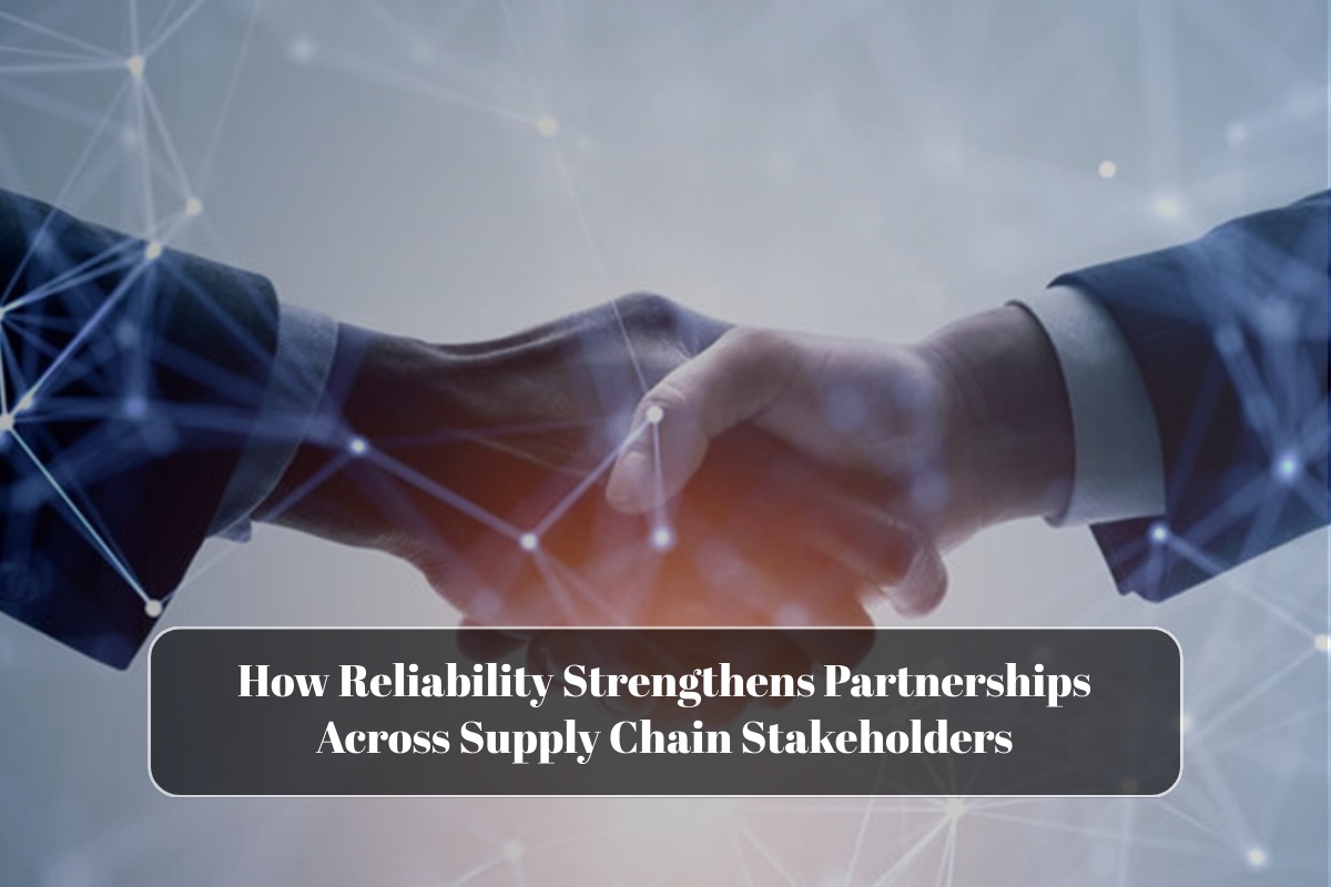 How Reliability Strengthens Partnerships Across Supply Chain Stakeholders