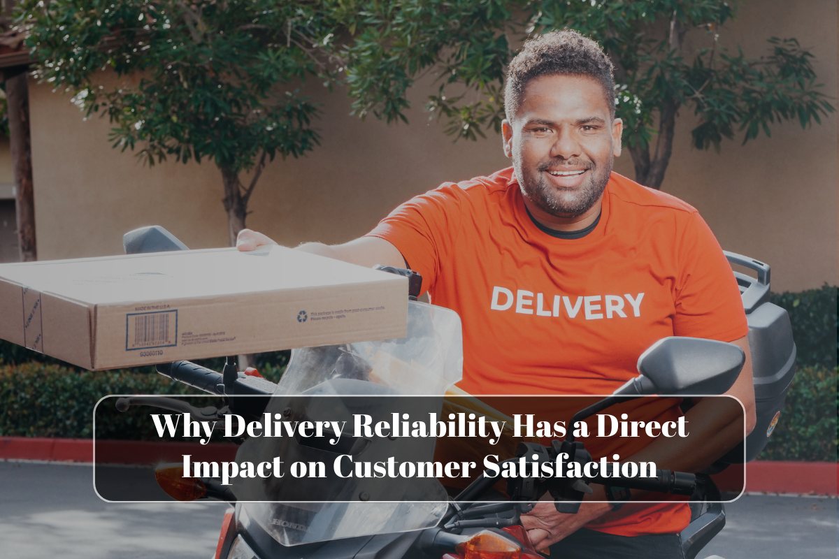 Why Delivery Reliability Has a Direct Impact on Customer Satisfaction