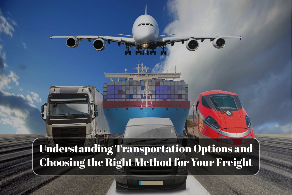 Understanding Transportation Options and Choosing the Right Method for Your Freight