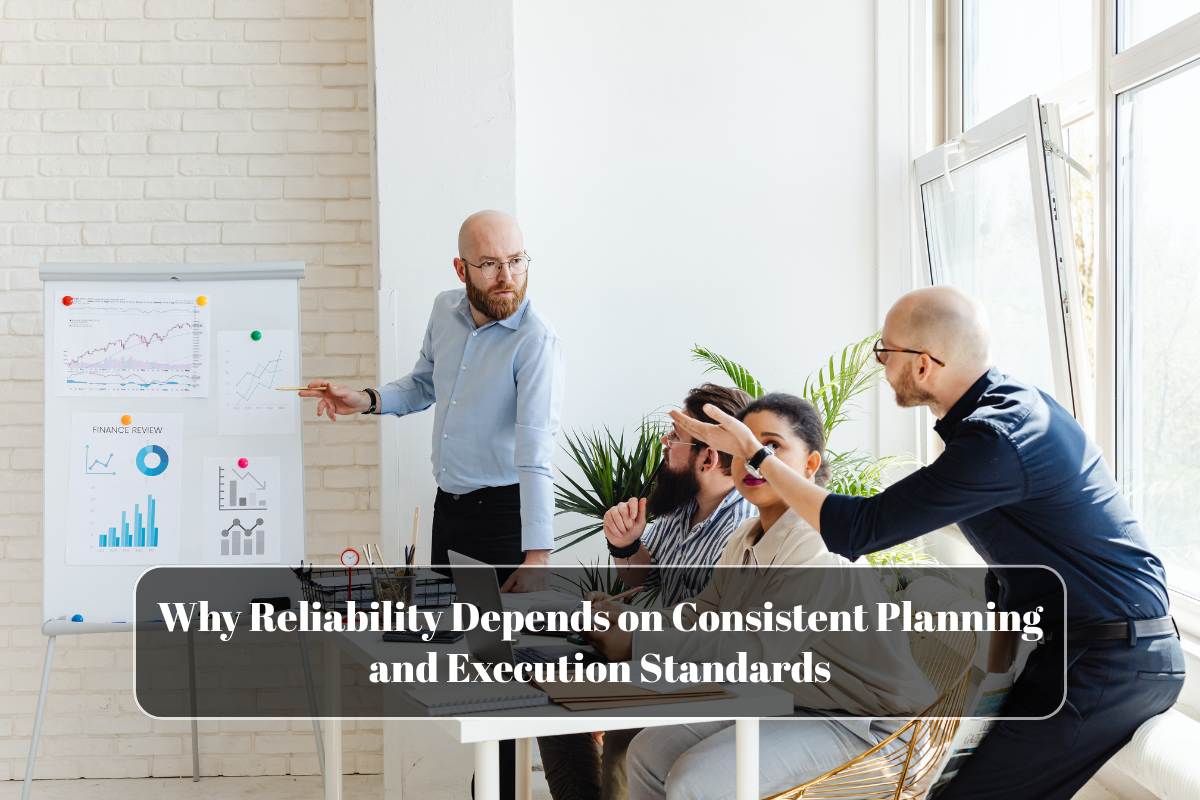 Why Reliability Depends on Consistent Planning and Execution Standards