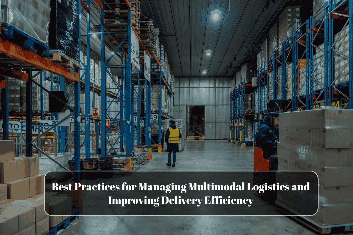 Best Practices for Managing Multimodal Logistics and Improving Delivery Efficiency