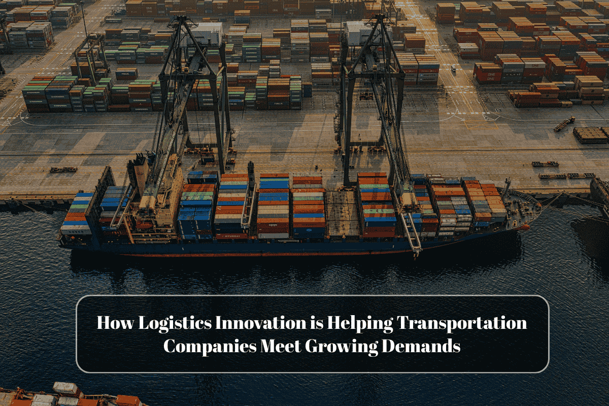 How Logistics Innovation is Helping Transportation Companies Meet Growing Demands
