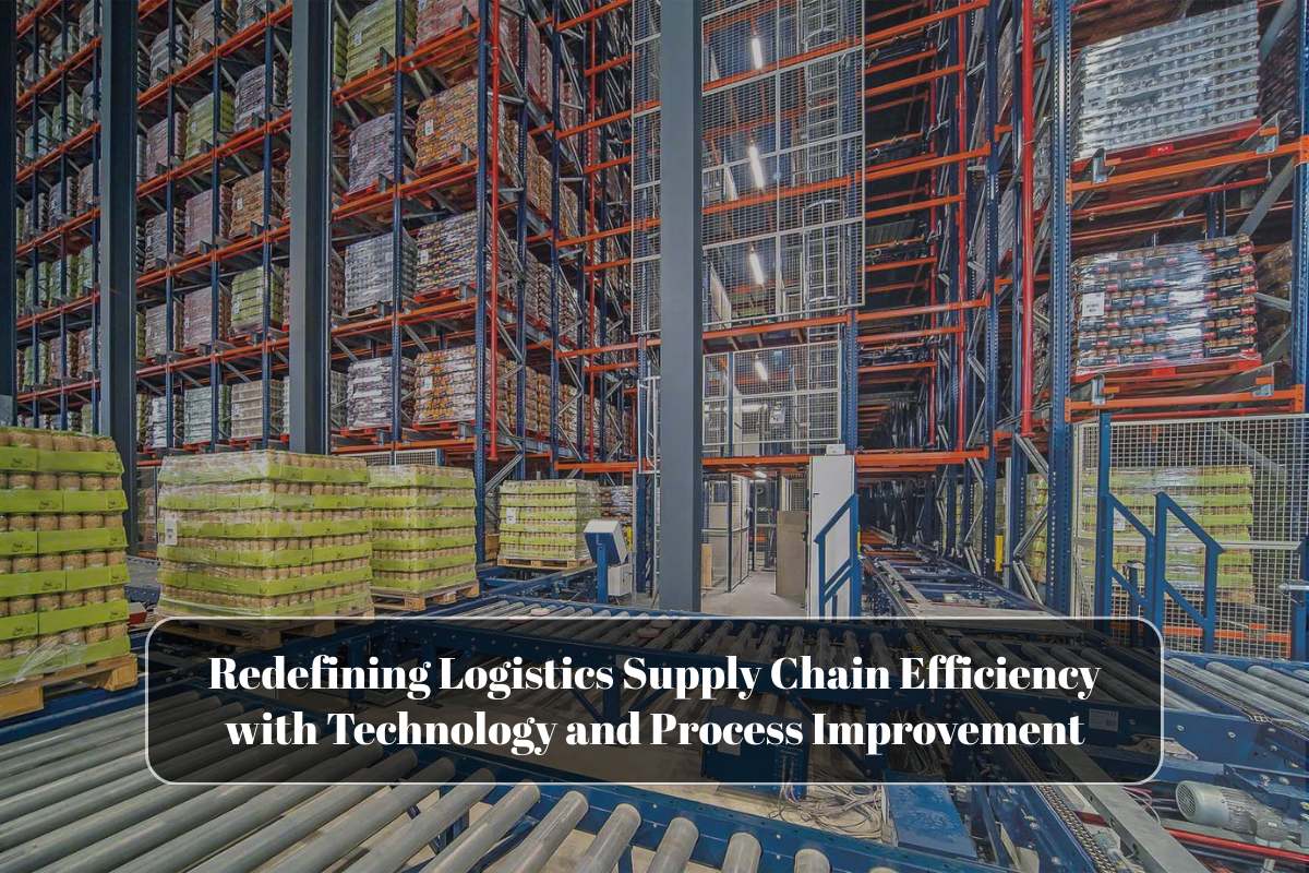 Redefining Logistics Supply Chain Efficiency with Technology and Process Improvement