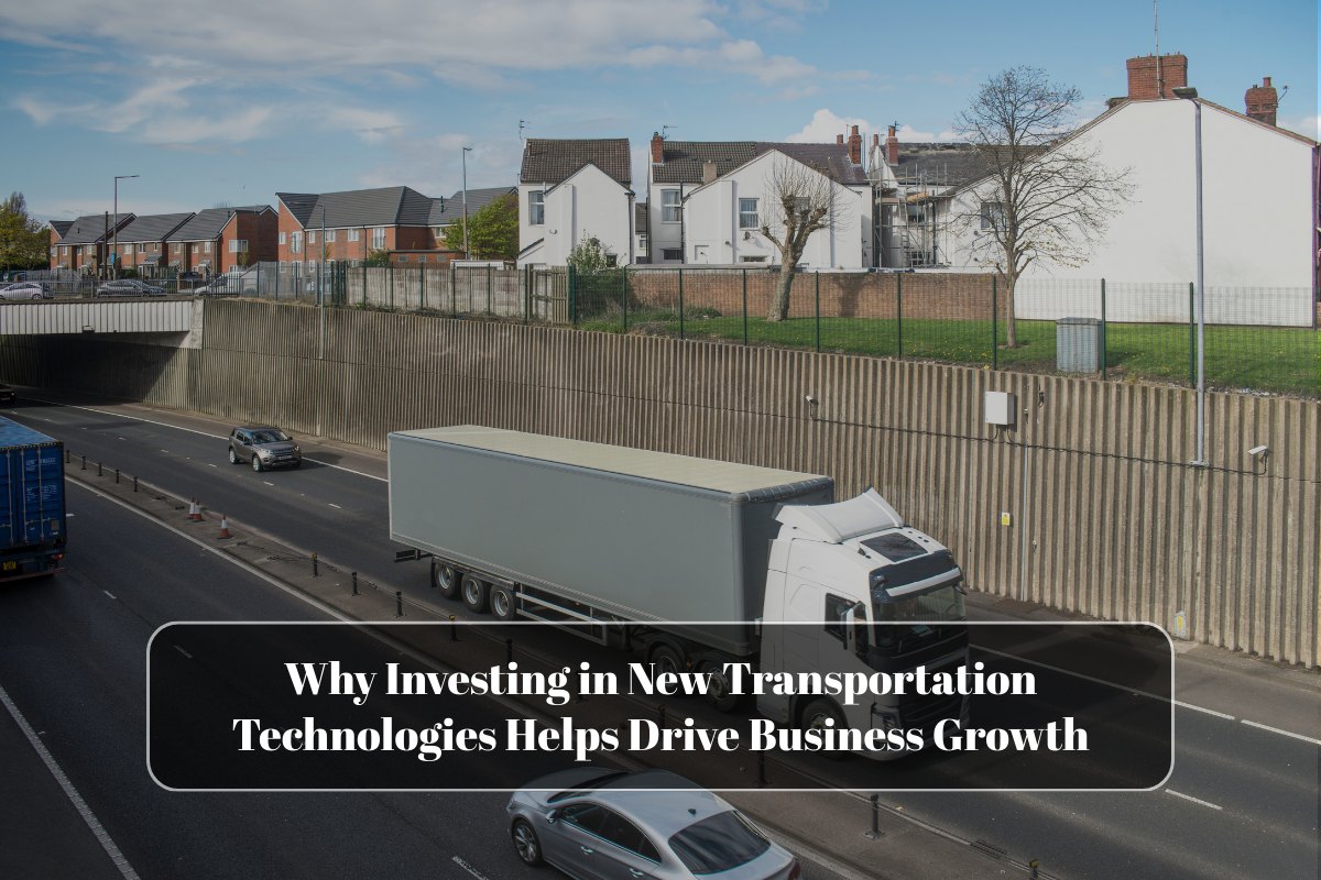 Why Investing in New Transportation Technologies Helps Drive Business Growth