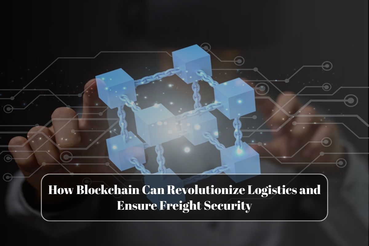How Blockchain Can Revolutionize Logistics and Ensure Freight Security