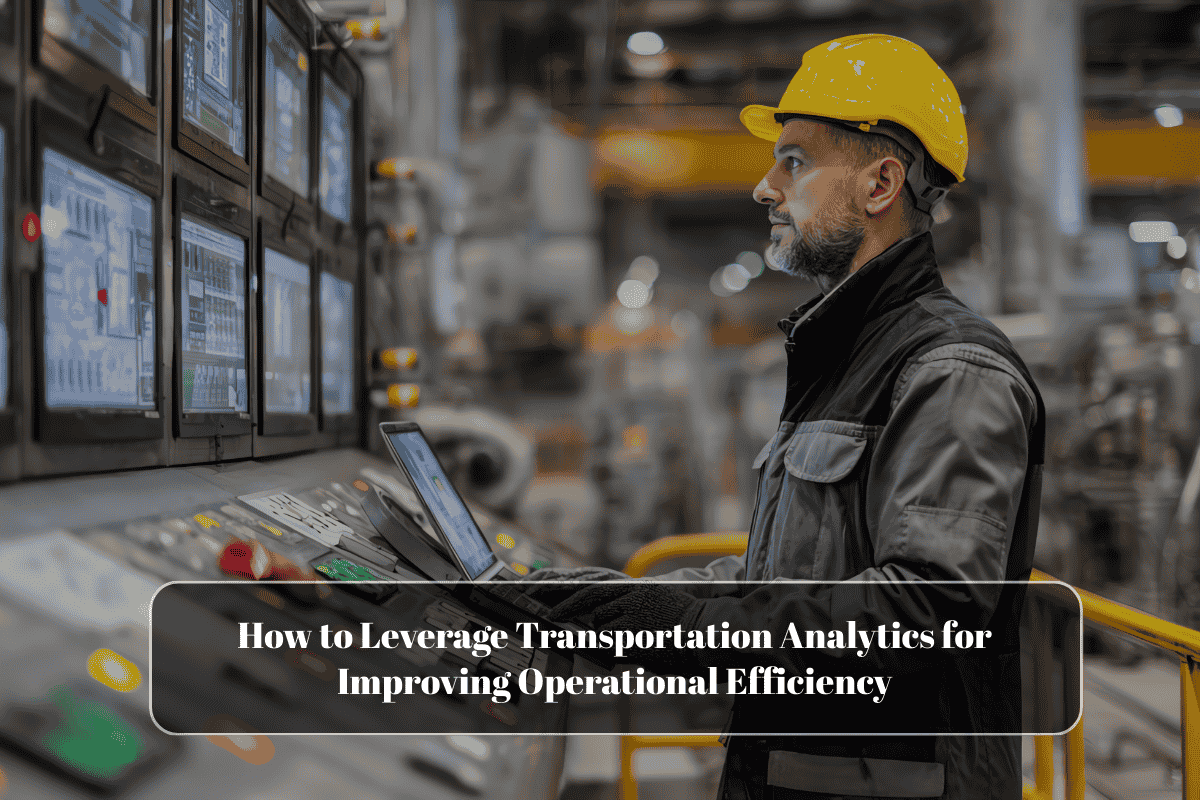 How to Leverage Transportation Analytics for Improving Operational Efficiency